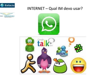 INTERNET – Qual IM devo usar?
 