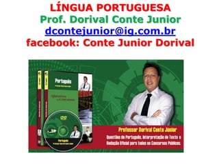 LÍNGUA PORTUGUESA
   Prof. Dorival Conte Junior
    dcontejunior@ig.com.br
facebook: Conte Junior Dorival
 