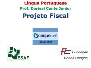 Língua Portuguesa
Prof. Dorival Conte Junior

 Projeto Fiscal
 