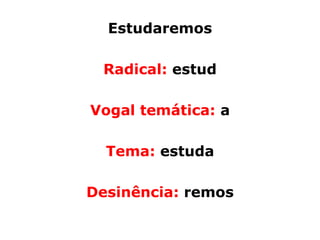 Estudaremos

 Radical: estud

Vogal temática: a

  Tema: estuda

Desinência: remos
 