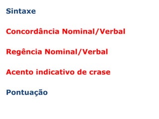 Sintaxe

Concordância Nominal/Verbal

Regência Nominal/Verbal

Acento indicativo de crase

Pontuação
 
