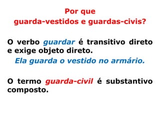 Por que
 guarda-vestidos e guardas-civis?

O verbo guardar é transitivo direto
e exige objeto direto.
  Ela guarda o vestido no armário.

O termo guarda-civil é substantivo
composto.
 