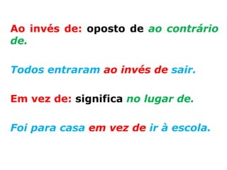 Ao invés de: oposto de ao contrário
de.

Todos entraram ao invés de sair.

Em vez de: significa no lugar de.

Foi para casa em vez de ir à escola.
 