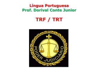 Língua Portuguesa
Prof. Dorival Conte Junior

      TRF / TRT
 