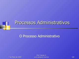 Processos Administrativos O Processo Administrativo 10 de Junho de 2009 Prof. Sergio.Jr www.sergio.jr.nom.br 