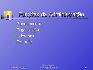 Funções da Administração Planejamento Organização Liderança Controle 10 de Junho de 2009 Prof. Sergio.Jr www.sergio.jr.nom.br 