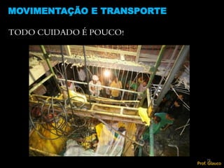TODO CUIDADO É POUCO!
MOVIMENTAÇÃO E TRANSPORTE
78
Prof. Glauco
 