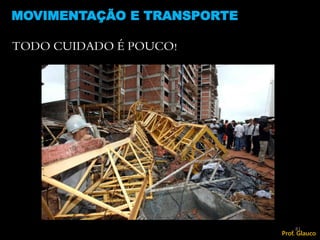 TODO CUIDADO É POUCO!
MOVIMENTAÇÃO E TRANSPORTE
81
Prof. Glauco
 