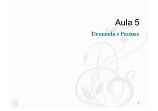 Aula 5
Demanda e Pessoas




                141
 