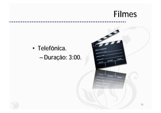 Filmes


• Telefônica.
   – Duração: 3:00.




                               73
 