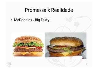 Promessa x Realidade
• McDonalds - Big Tasty




                               82
 