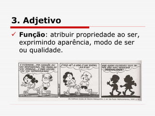 3. Adjetivo
 Função: atribuir propriedade ao ser,
exprimindo aparência, modo de ser
ou qualidade.
 