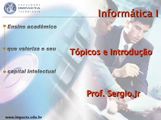 Informática I Tópicos e Introdução Prof. Sergio.Jr 