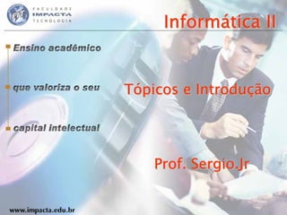 Informática II


Tópicos e Introdução




    Prof. Sergio.Jr
 