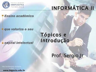 INFORMÁTICA II Tópicos e Introdução Prof. Sergio.Jr http://profsergiojr.wordpress.com Prof. Sergio.Jr 