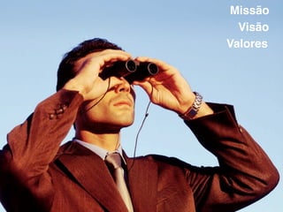 Missão
  Visão
Valores
 
