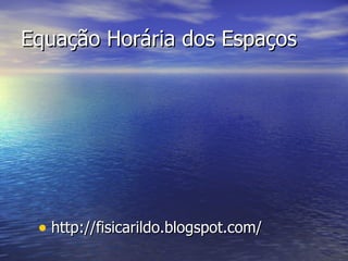 Equação Horária dos Espaços http://fisicarildo.blogspot.com/ 