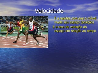 Velocidade È a rapidez com que o móvel muda seu espaço (posição) É a taxa de variação do espaço em relação ao tempo 