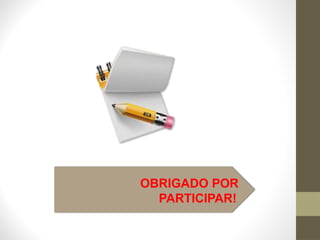 OBRIGADO POR
PARTICIPAR!
 