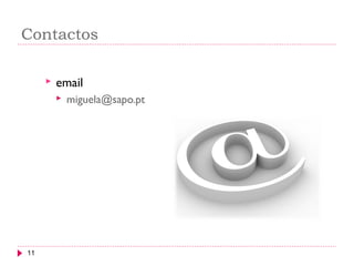 Contactos
11
 email
 miguela@sapo.pt
 