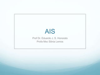 AIS
Prof Dr. Eduardo J. S. Honorato
Profa Msc Sônia Lemos
 