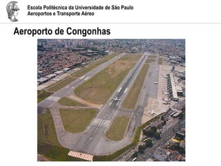 Escola Politécnica da Universidade de São Paulo
Aeroportos e Transporte Aéreo
Aeroporto de Congonhas
 