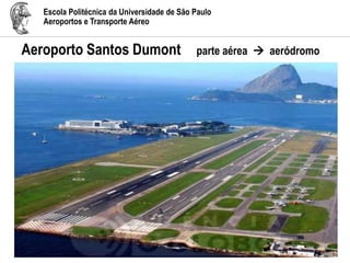 Escola Politécnica da Universidade de São Paulo
Aeroportos e Transporte Aéreo
Aeroporto Santos Dumont parte aérea  aeródromo
 