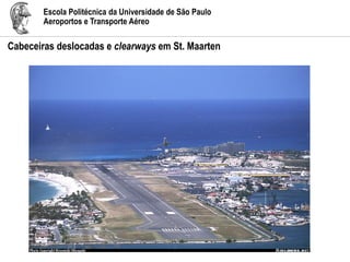 Escola Politécnica da Universidade de São Paulo
Aeroportos e Transporte Aéreo
Cabeceiras deslocadas e clearways em St. Maarten
 