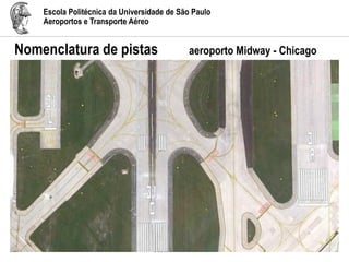 Escola Politécnica da Universidade de São Paulo
Aeroportos e Transporte Aéreo
Nomenclatura de pistas aeroporto Midway - Chicago
 