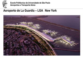 Escola Politécnica da Universidade de São Paulo
Aeroportos e Transporte Aéreo
Aeroporto de La Guardia – LGA New York
 