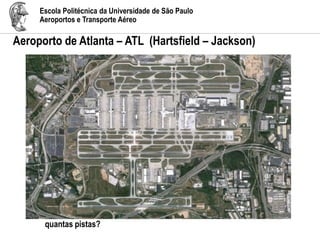 Escola Politécnica da Universidade de São Paulo
Aeroportos e Transporte Aéreo
Aeroporto de Atlanta – ATL (Hartsfield – Jackson)
quantas pistas?
 