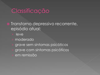  Transtorno depressivo recorrente,
episódio atual:
› leve
› moderado
› grave sem sintomas psicóticos
› grave com sintomas psicóticos
› em remissão
 