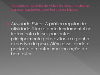  Atividade Física: A prática regular de
atividade física é parte fundamental no
tratamento desses pacientes,
principalmente para evitar-se o ganho
excessivo de peso. Além disso, ajuda o
paciente a manter uma sensação de
bem-estar
 