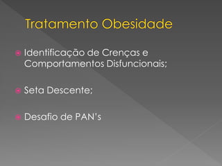  Identificação de Crenças e
Comportamentos Disfuncionais;
 Seta Descente;
 Desafio de PAN’s
 