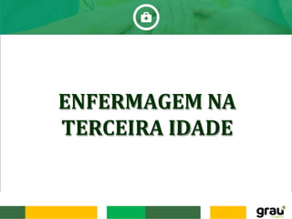 ENFERMAGEM NA
TERCEIRA IDADE
 