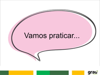 Vamos praticar...
 