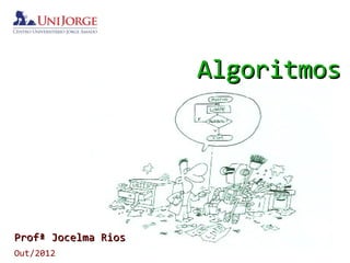 Algoritmos




Profª Jocelma Rios
Out/2012
 