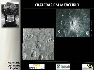 Fonte:www.google.com.br/imagens
Fonte:www.google.com.br/imagens
CRATERAS EM MERCÚRIO
 