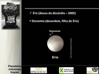  Éris (deusa da discórdia – 2005)
 Disnomia (desordem, filha de Éris)
Fonte:http://www.google.com.br/imagens
 