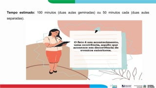 Tempo estimado: 100 minutos (duas aulas geminadas) ou 50 minutos cada (duas aulas
separadas).
 