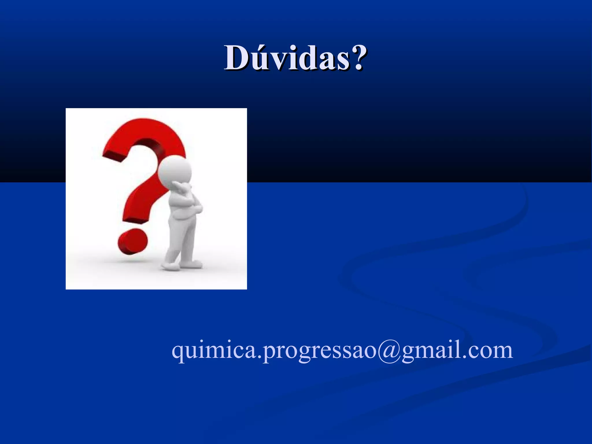 Dúvidas?Dúvidas?
quimica.progressao@gmail.com
 