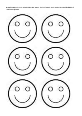 A cara do de quem aceitaJesus ( 1 para cada criança, pintare colar um palitoatrás)Leve lãparacolocaremos
cabelos,elesgostam.
 