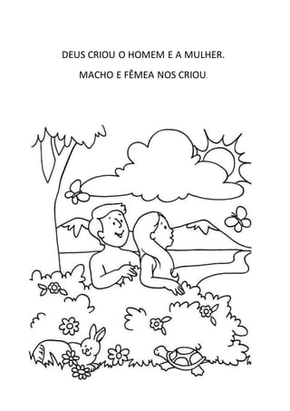 DEUS CRIOU O HOMEM E A MULHER.
MACHO E FÊMEA NOS CRIOU.
 
