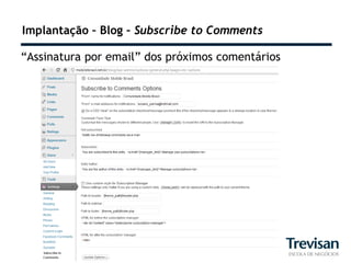Implantação – Blog – Subscribe to Comments

“Assinatura por email” dos próximos comentários
 