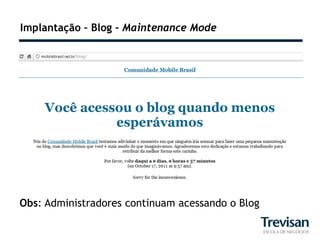 Implantação – Blog – Maintenance Mode




Obs: Administradores continuam acessando o Blog
 