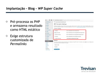 Implantação – Blog – WP Super Cache



 Pré-processa os PHP
  e armazena resultado
  como HTML estático
 Exige estrutura
  customizada de
  Permalinks
 