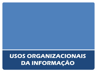 USOS ORGANIZACIONAIS DA INFORMAÇÃO  