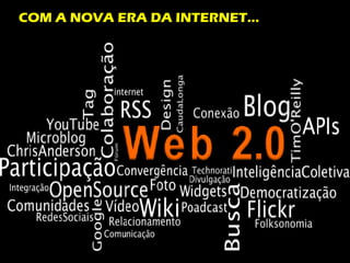 COM A NOVA ERA DA INTERNET... 
Curso de Especialização em Gestão Pública - XI PROAP - Sistemas de Informação e Desenvolvimento Gerencial - Prof. Leonardo Moraes - 2013  