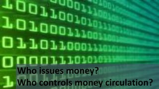 Who issues money?
Who controls money circulation?
 