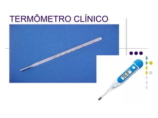 TERMÔMETRO CLÍNICO 
 